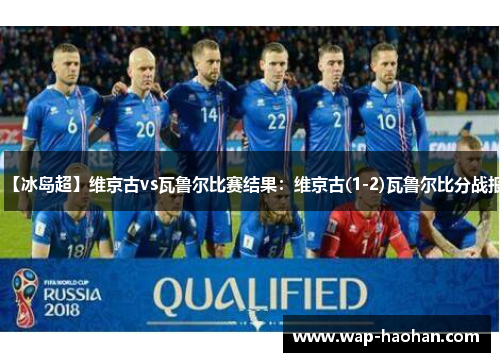 【冰岛超】维京古vs瓦鲁尔比赛结果：维京古(1-2)瓦鲁尔比分战报